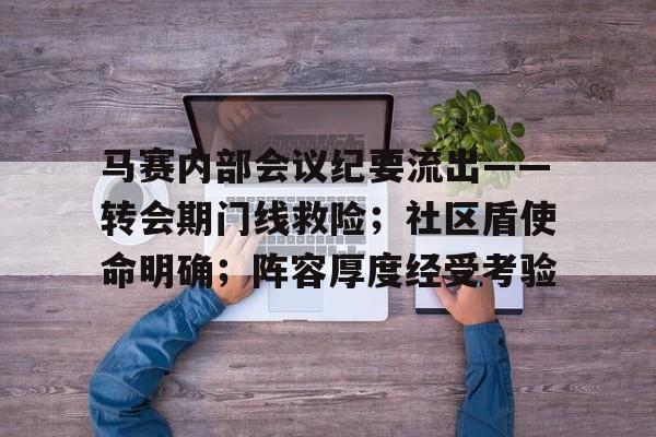 开云体育-马赛内部会议纪要流出——转会期门线救险；社区盾使命明确；阵容厚度经受考验的简单介绍